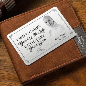 Custom Photo Memorial Wallet Card Personalized Metal Wallet Card - I'll Carry You With Me Until I See You Again - MadeMineAU