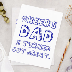 Cheers Dad I Turned Out Great Happy Father's Day Card