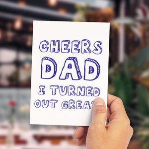 Cheers Dad I Turned Out Great Happy Father's Day Card